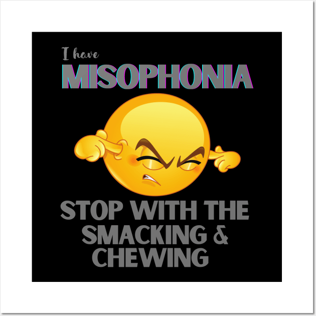 I HAVE MISOPHONIA; STOP WITH THE SMACKING AND CHEWING Wall Art by DD Ventures